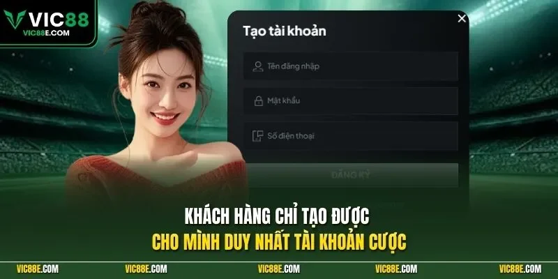 Khách hàng chỉ tạo được cho mình duy nhất tài khoản cược